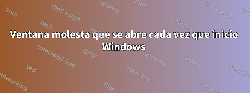 Ventana molesta que se abre cada vez que inicio Windows
