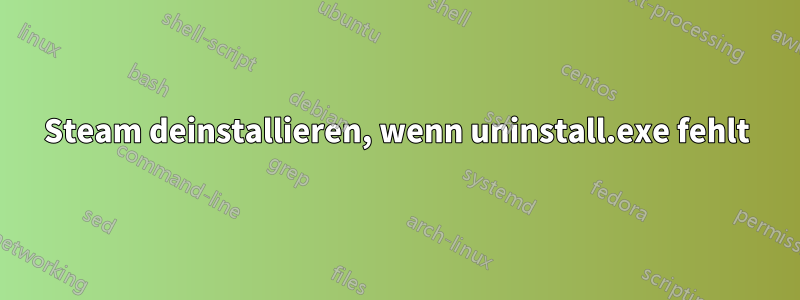 Steam deinstallieren, wenn uninstall.exe fehlt