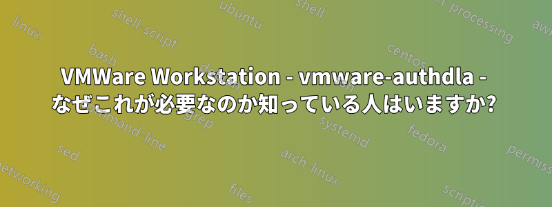 VMWare Workstation - vmware-authdla - なぜこれが必要なのか知っている人はいますか?