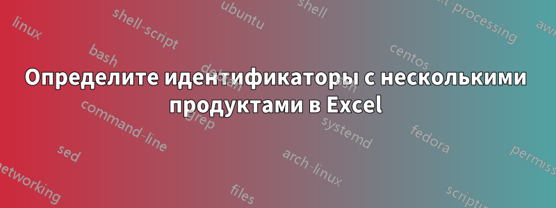 Определите идентификаторы с несколькими продуктами в Excel