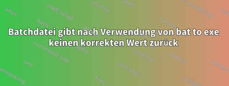 Batchdatei gibt nach Verwendung von bat to exe keinen korrekten Wert zurück
