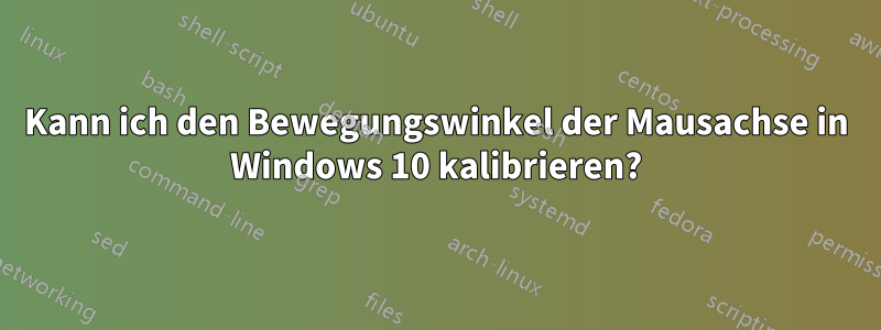 Kann ich den Bewegungswinkel der Mausachse in Windows 10 kalibrieren?