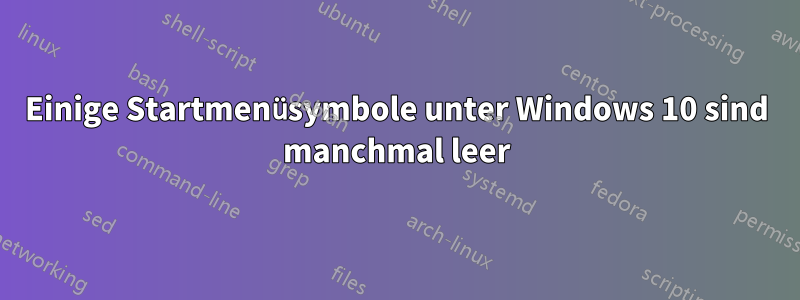 Einige Startmenüsymbole unter Windows 10 sind manchmal leer
