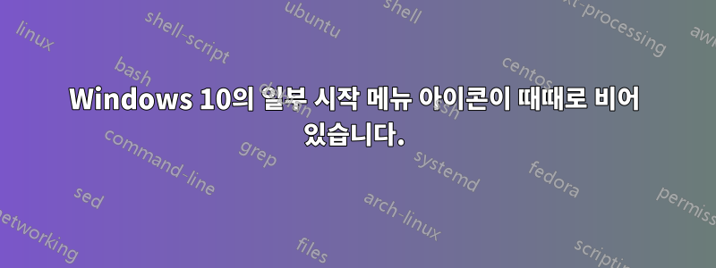 Windows 10의 일부 시작 메뉴 아이콘이 때때로 비어 있습니다.