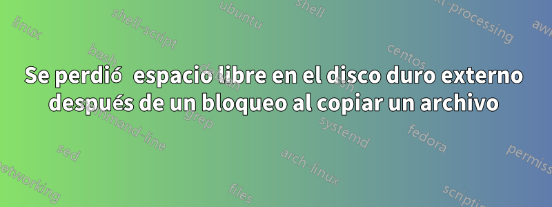 Se perdió espacio libre en el disco duro externo después de un bloqueo al copiar un archivo