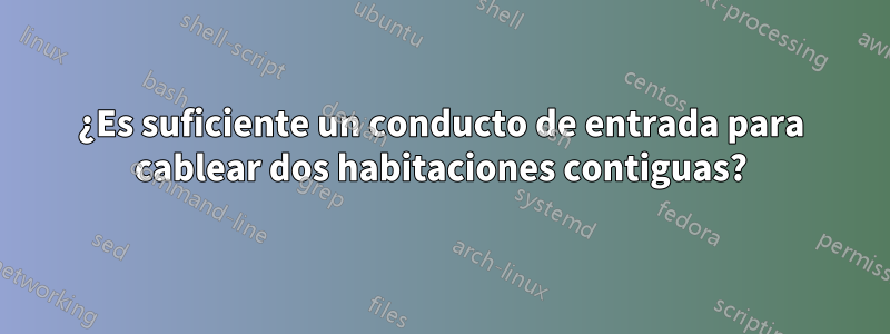 ¿Es suficiente un conducto de entrada para cablear dos habitaciones contiguas?
