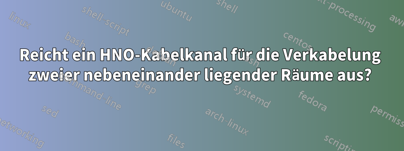 Reicht ein HNO-Kabelkanal für die Verkabelung zweier nebeneinander liegender Räume aus?