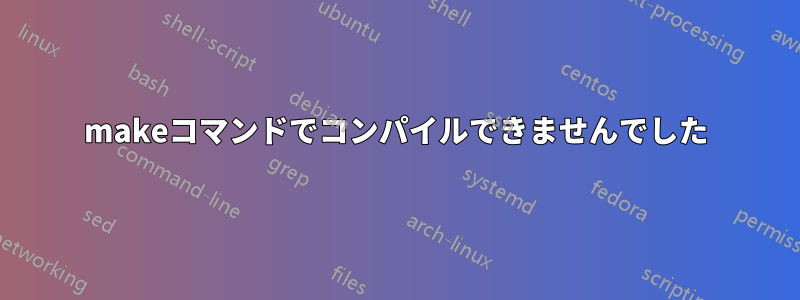 makeコマンドでコンパイルできませんでした