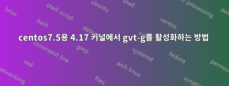centos7.5용 4.17 커널에서 gvt-g를 활성화하는 방법
