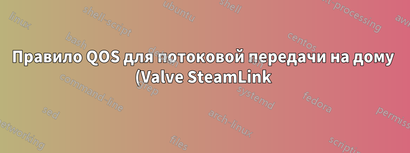 Правило QOS для потоковой передачи на дому (Valve SteamLink)