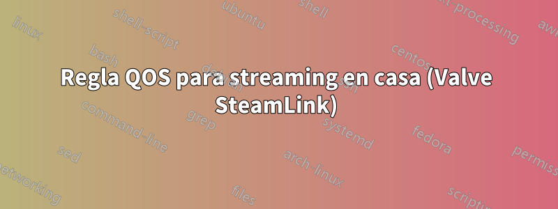 Regla QOS para streaming en casa (Valve SteamLink)