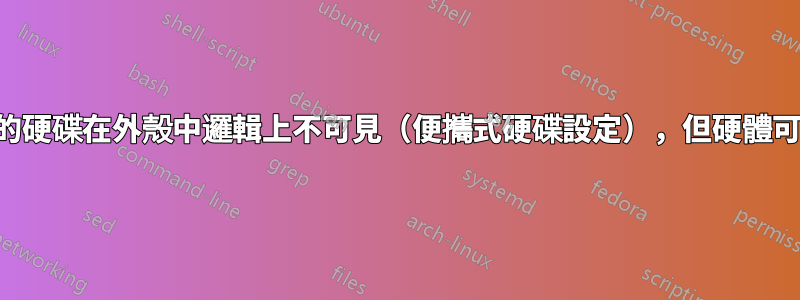 我的硬碟在外殼中邏輯上不可見（便攜式硬碟設定），但硬體可見