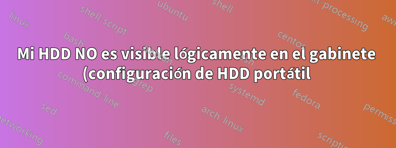 Mi HDD NO es visible lógicamente en el gabinete (configuración de HDD portátil), pero ES visible por hardware