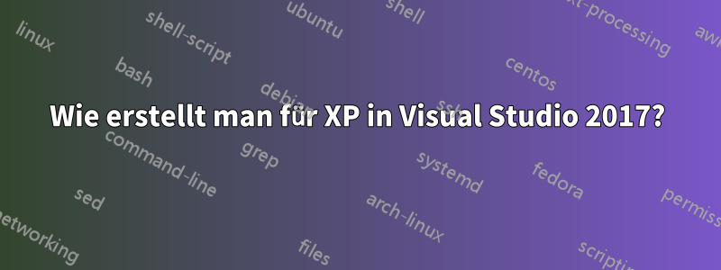 Wie erstellt man für XP in Visual Studio 2017?