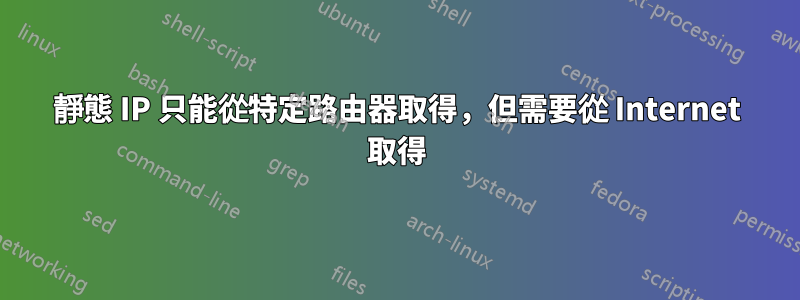 靜態 IP 只能從特定路由器取得，但需要從 Internet 取得