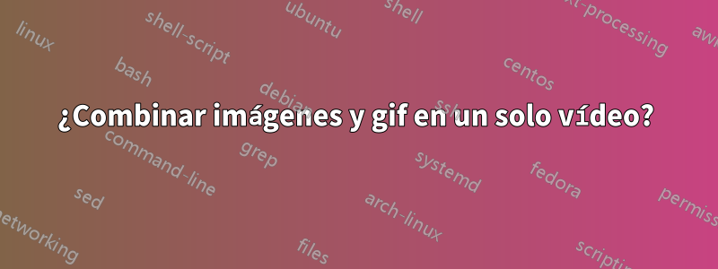 ¿Combinar imágenes y gif en un solo vídeo?
