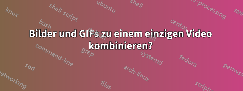 Bilder und GIFs zu einem einzigen Video kombinieren?