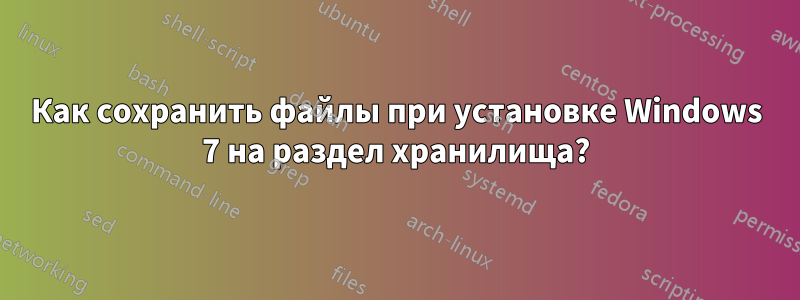 Как сохранить файлы при установке Windows 7 на раздел хранилища?