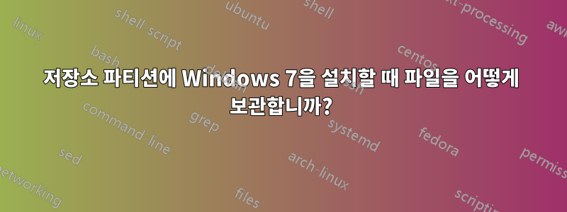 저장소 파티션에 Windows 7을 설치할 때 파일을 어떻게 보관합니까?