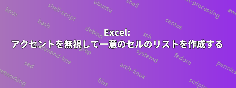 Excel: アクセントを無視して一意のセルのリストを作成する
