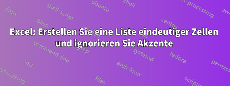 Excel: Erstellen Sie eine Liste eindeutiger Zellen und ignorieren Sie Akzente