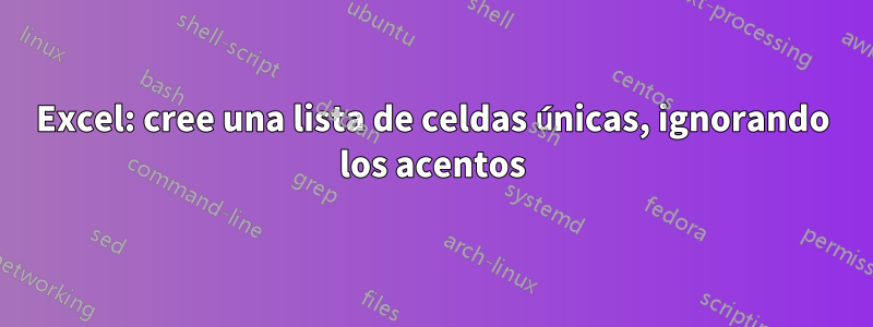 Excel: cree una lista de celdas únicas, ignorando los acentos