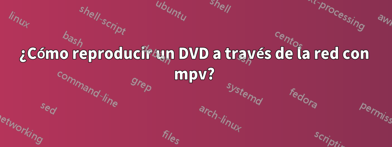 ¿Cómo reproducir un DVD a través de la red con mpv?