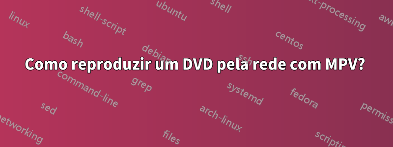 Como reproduzir um DVD pela rede com MPV?