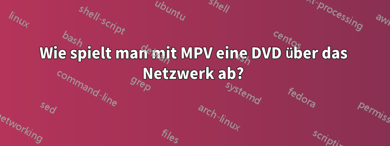Wie spielt man mit MPV eine DVD über das Netzwerk ab?