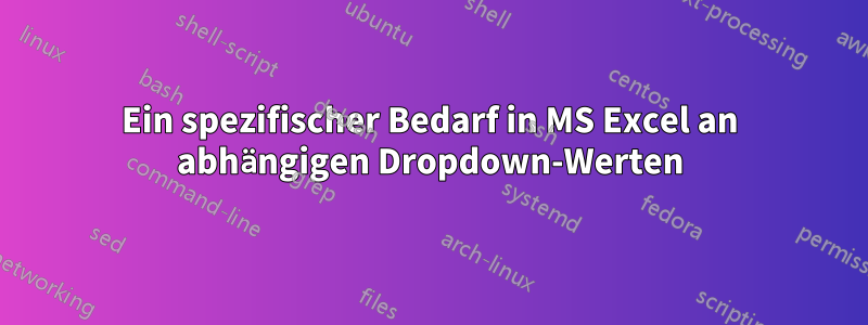 Ein spezifischer Bedarf in MS Excel an abhängigen Dropdown-Werten