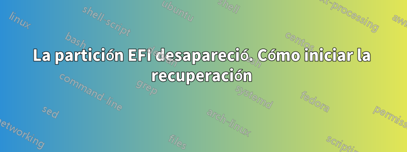 La partición EFI desapareció. Cómo iniciar la recuperación