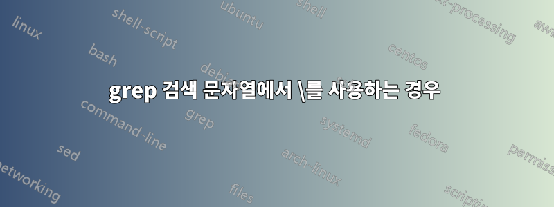 grep 검색 문자열에서 \를 사용하는 경우