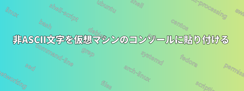 非ASCII文字を仮想マシンのコンソールに貼り付ける