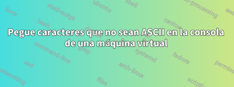 Pegue caracteres que no sean ASCII en la consola de una máquina virtual