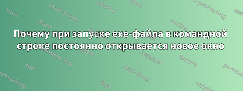 Почему при запуске exe-файла в командной строке постоянно открывается новое окно