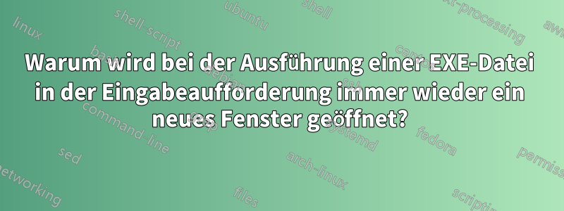 Warum wird bei der Ausführung einer EXE-Datei in der Eingabeaufforderung immer wieder ein neues Fenster geöffnet?