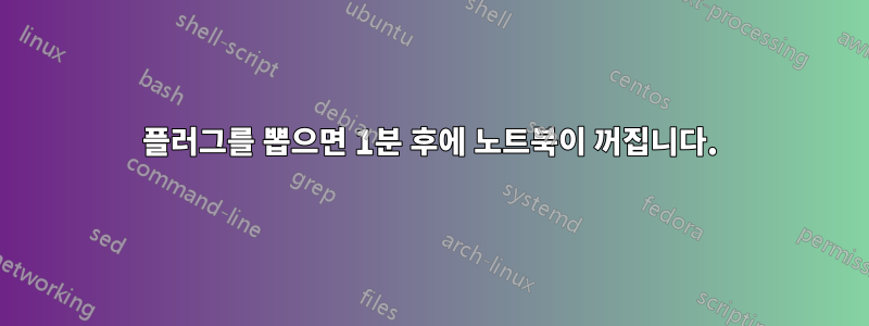 플러그를 뽑으면 1분 후에 노트북이 꺼집니다.