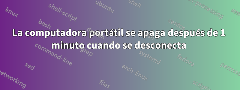 La computadora portátil se apaga después de 1 minuto cuando se desconecta