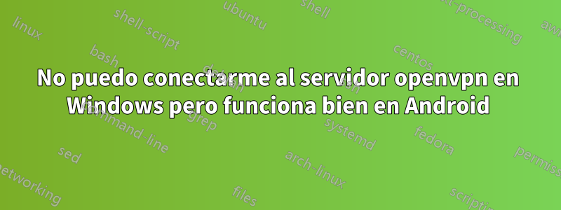 No puedo conectarme al servidor openvpn en Windows pero funciona bien en Android
