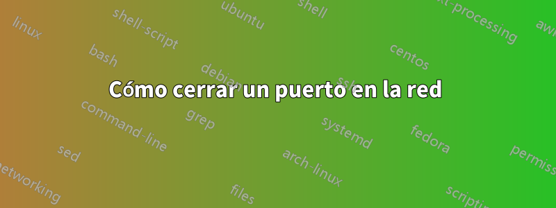 Cómo cerrar un puerto en la red