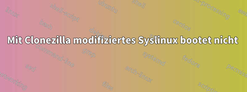 Mit Clonezilla modifiziertes Syslinux bootet nicht