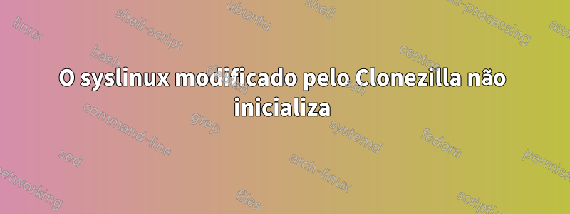 O syslinux modificado pelo Clonezilla não inicializa