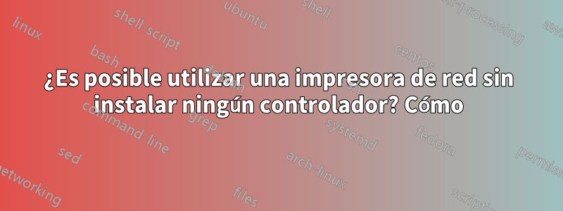 ¿Es posible utilizar una impresora de red sin instalar ningún controlador? Cómo