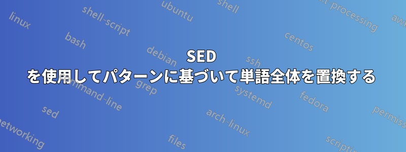 SED を使用してパターンに基づいて単語全体を置換する
