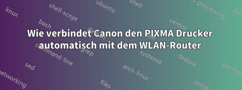 Wie verbindet Canon den PIXMA Drucker automatisch mit dem WLAN-Router