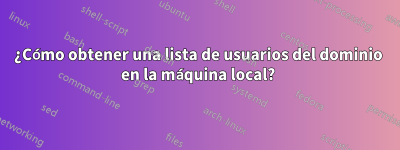 ¿Cómo obtener una lista de usuarios del dominio en la máquina local?