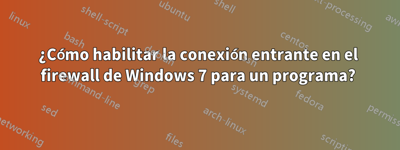 ¿Cómo habilitar la conexión entrante en el firewall de Windows 7 para un programa?