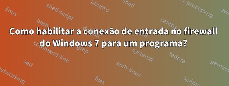 Como habilitar a conexão de entrada no firewall do Windows 7 para um programa?
