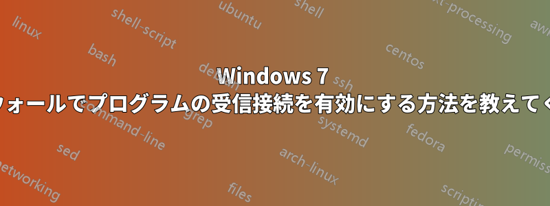 Windows 7 ファイアウォールでプログラムの受信接続を有効にする方法を教えてください。