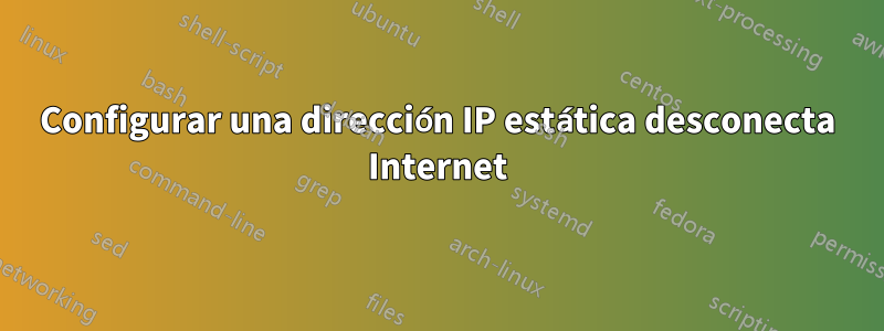 Configurar una dirección IP estática desconecta Internet